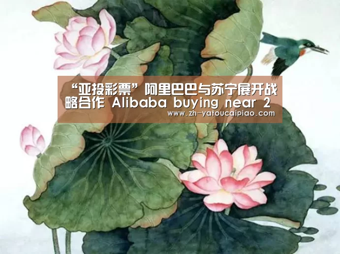 “亚投彩票”阿里巴巴与苏宁展开战略合作 Alibaba bu